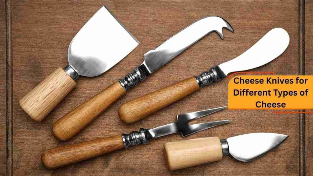 Cheese Knives for Different Types of Cheese