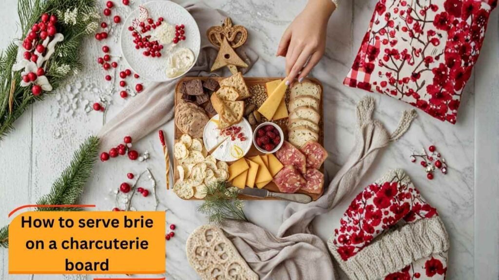 How to serve brie on a charcuterie board